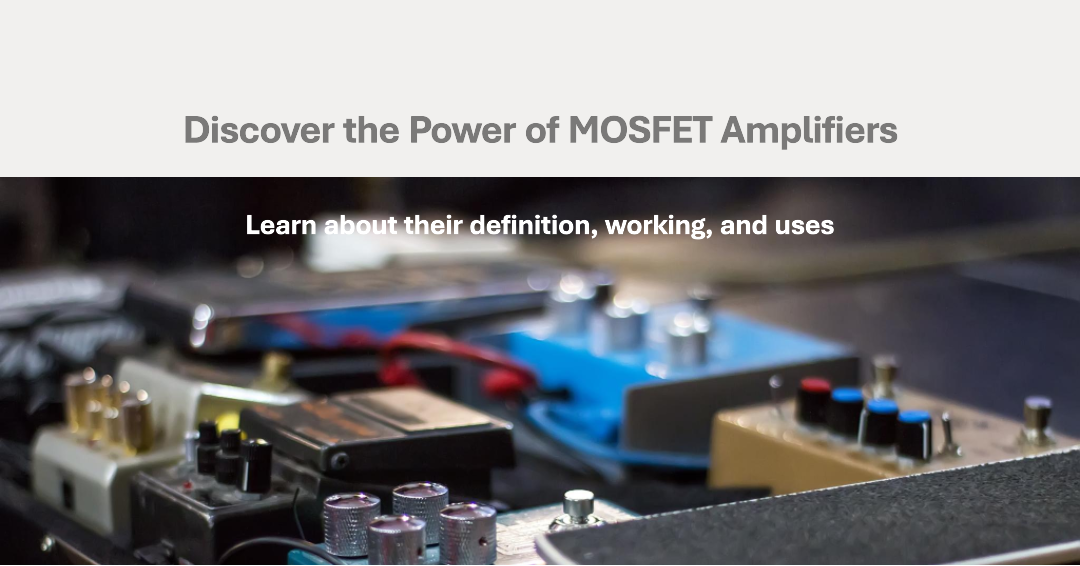 Mosfet Amplifier Definition, Working and Uses